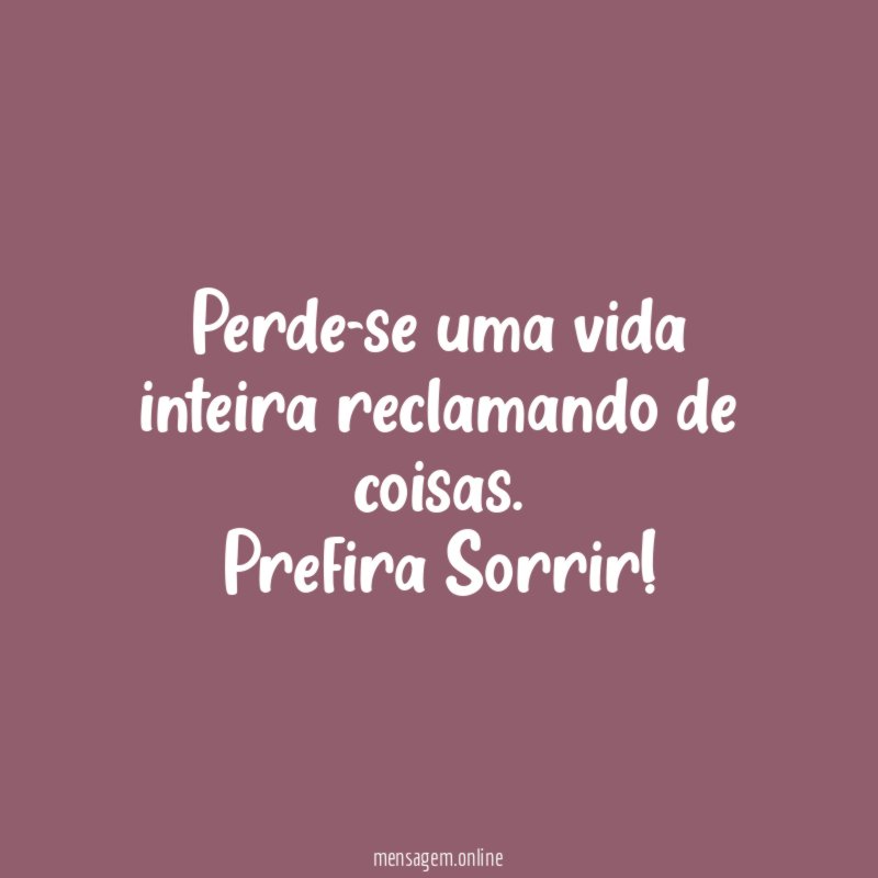 Perde-se uma vida inteira reclamando de coisas