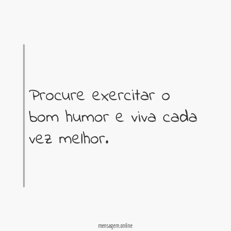 Procure exercitar o bom humor e viva cada vez melhor