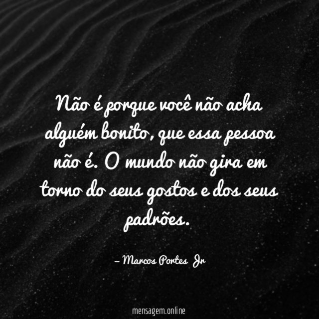 Não é porque você não acha alguém bonito