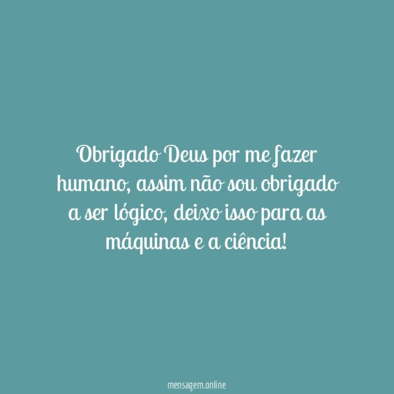 Obrigado Deus por me fazer humano