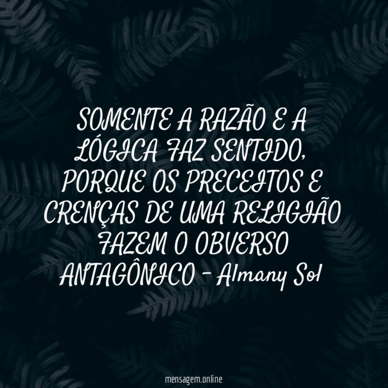 SOMENTE A RAZÃO E A LÓGICA FAZ SENTIDO