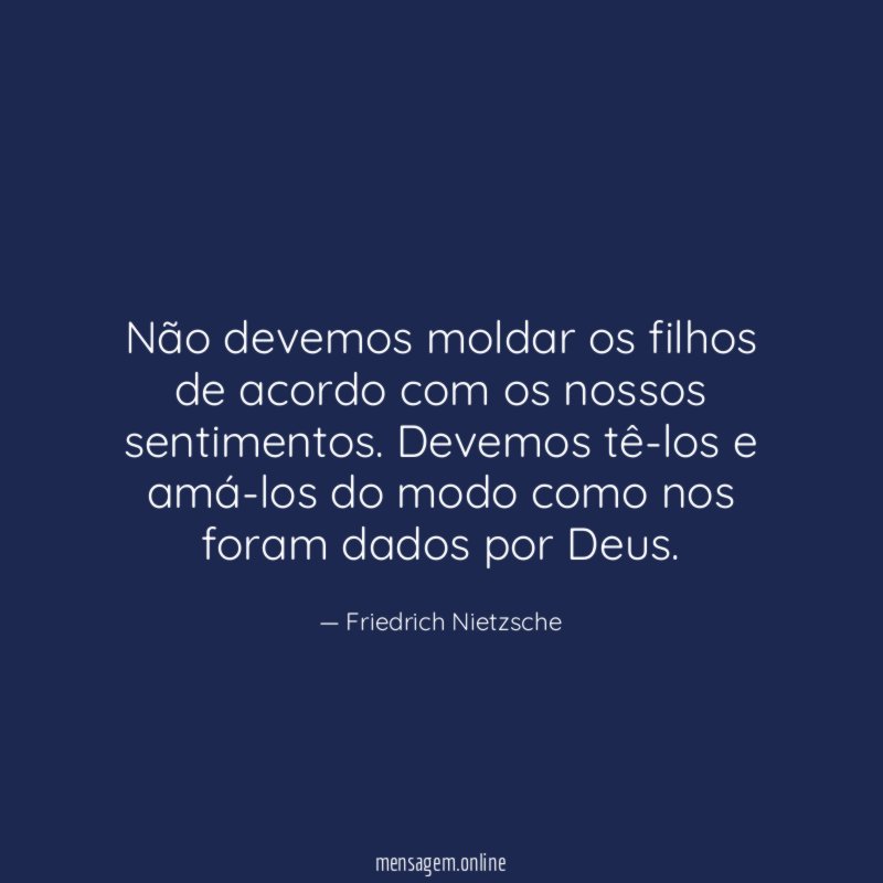 Não devemos moldar os filhos de acordo com os nossos sentimentos
