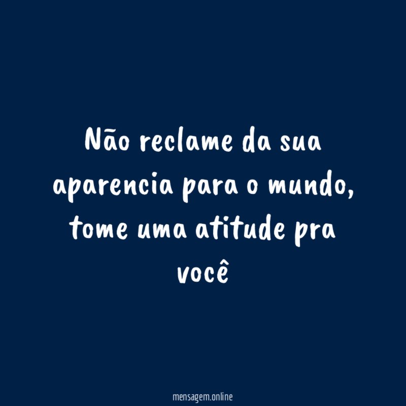 Não reclame da sua aparencia para o mundo