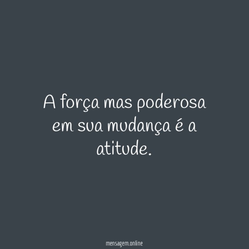 A força mas poderosa em sua mudança é a atitude