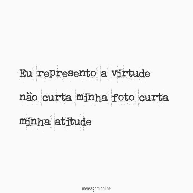 Eu represento a virtude não curta minha foto curta minha atitude