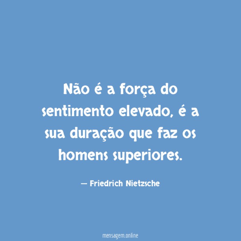 Não é a força do sentimento elevado