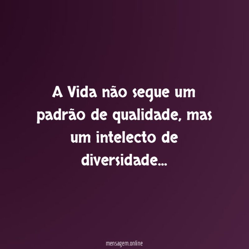 A Vida não segue um padrão de qualidade