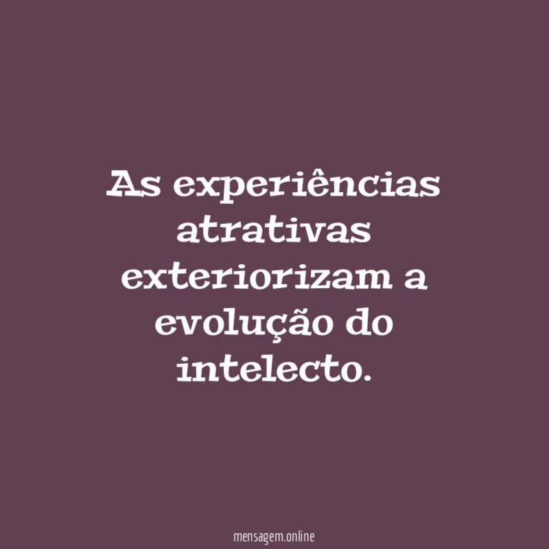 As experiências atrativas exteriorizam a evolução do intelecto