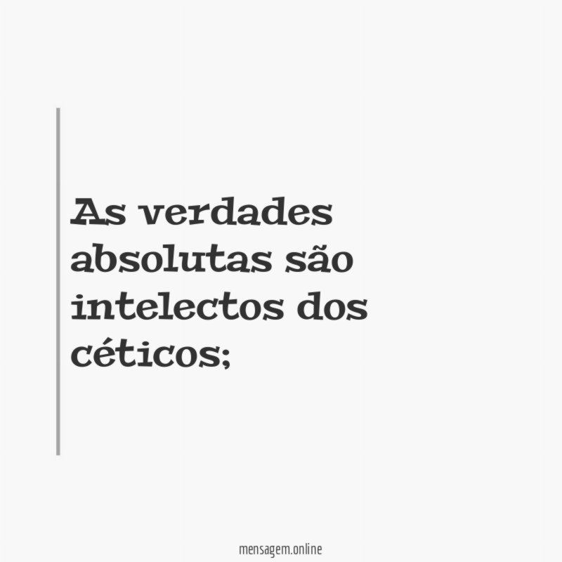 As verdades absolutas são intelectos dos céticos