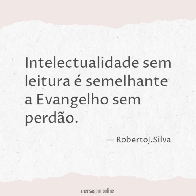 Intelectualidade sem leitura é semelhante a Evangelho sem perdão