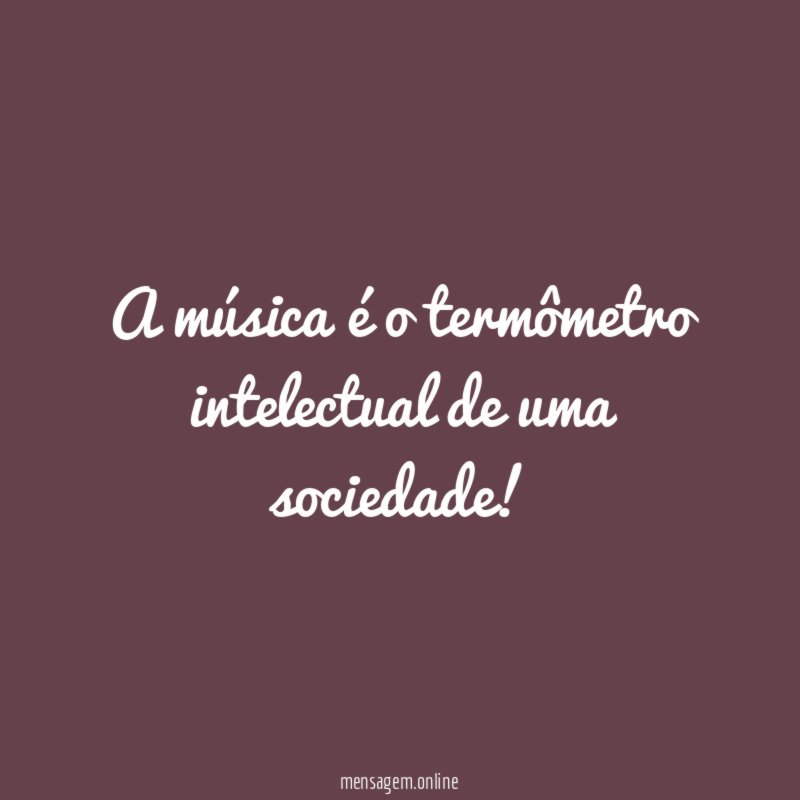 A música é o termômetro intelectual de uma sociedade