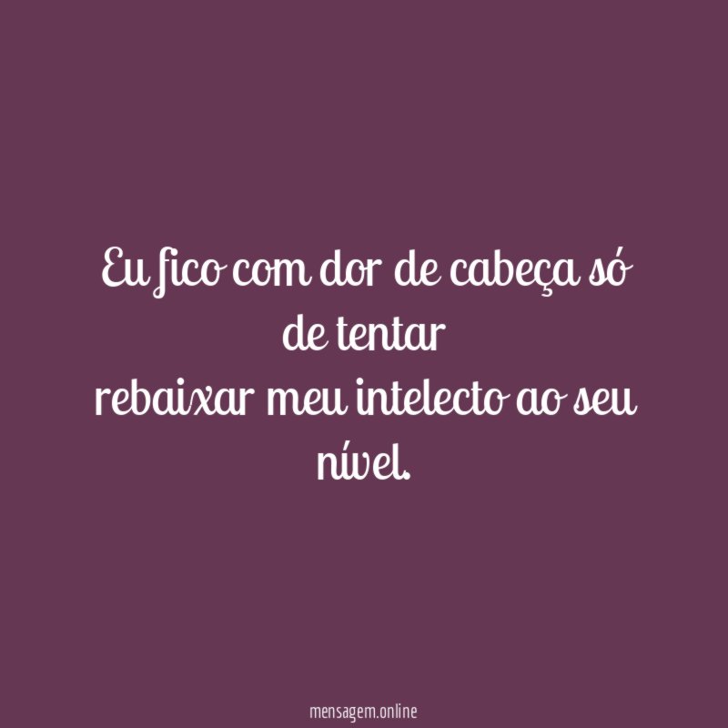 Eu fico com dor de cabeça só de