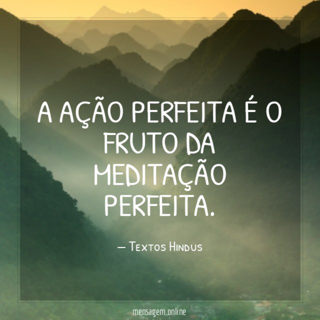 A ação perfeita é o fruto da meditação perfeita