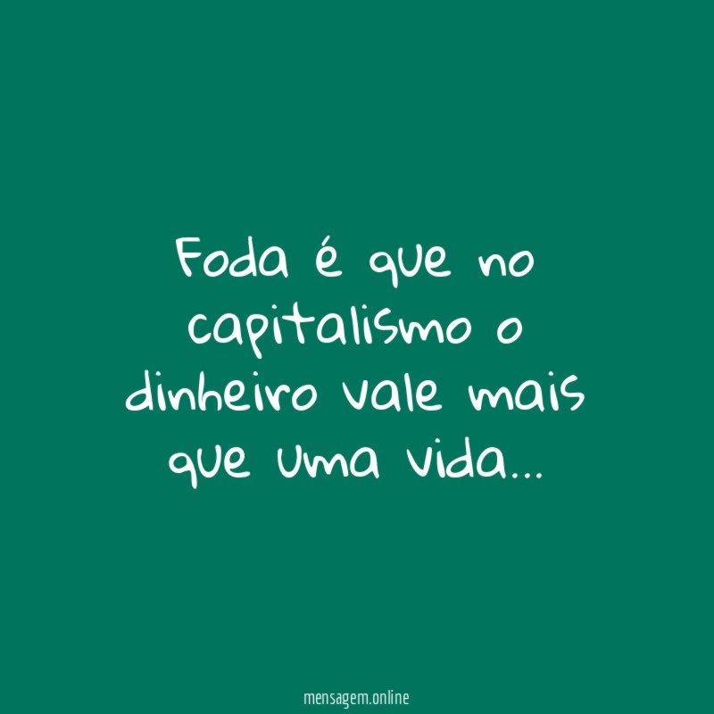 Foda é que no capitalismo o dinheiro vale mais que uma vida
