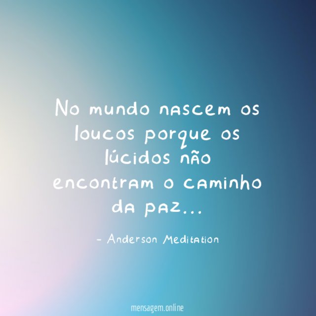No mundo nascem os loucos porque os lúcidos