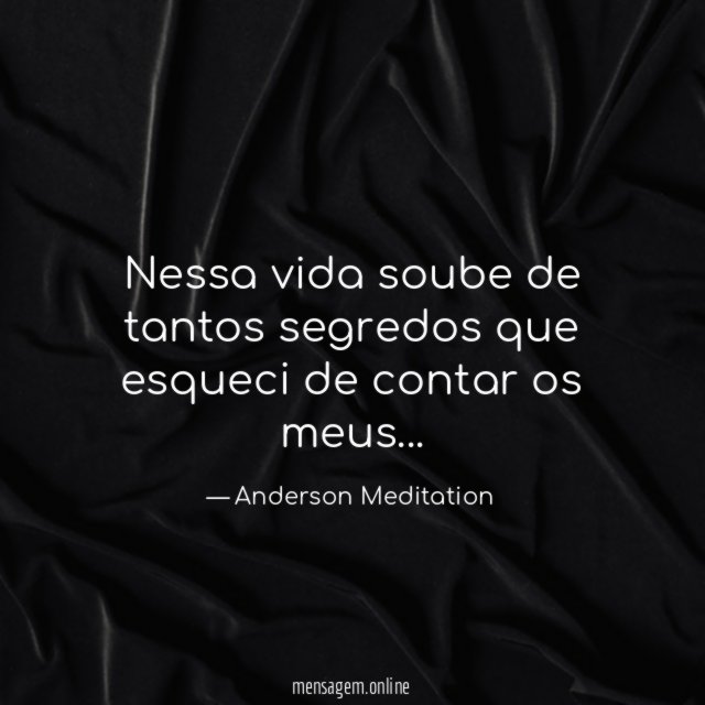 Nessa vida soube de tantos segredos que esqueci de contar os meus