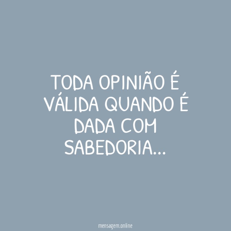 Toda opinião é válida quando é dada com sabedoria