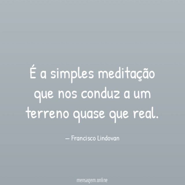 É a simples meditação que nos conduz a