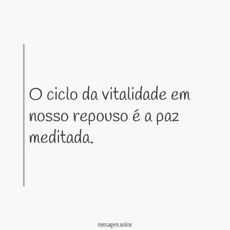 O ciclo da vitalidade em nosso repouso é a paz meditada