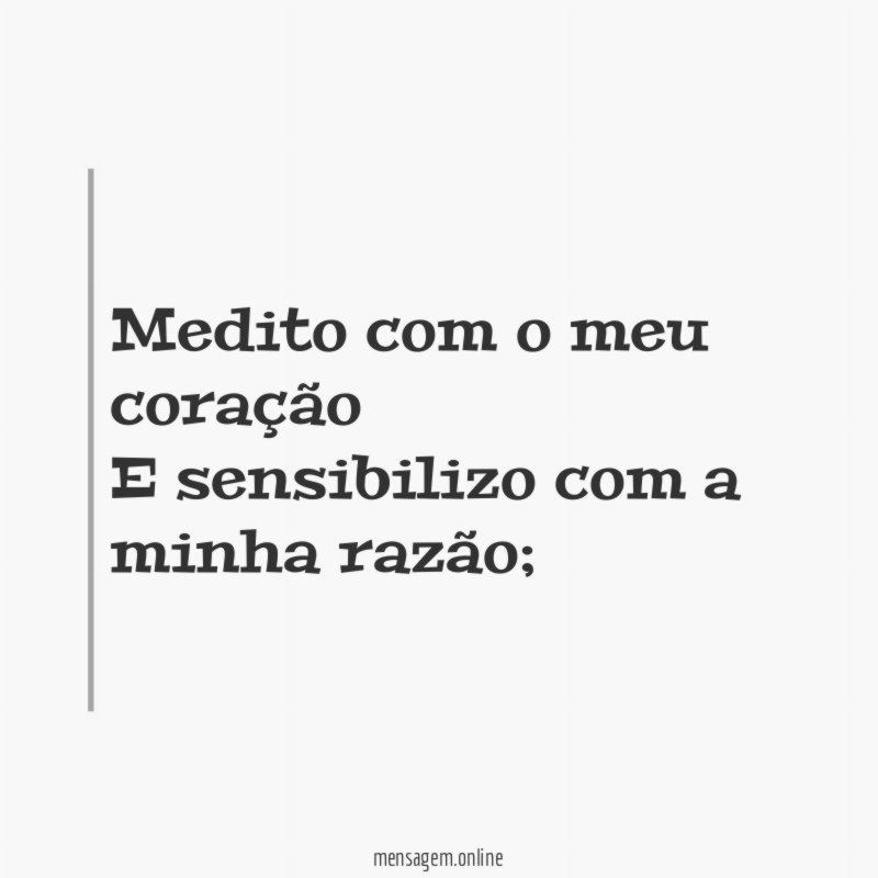 Medito com o meu coração E sensibilizo com a