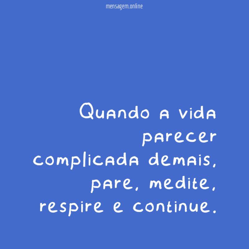 Quando a vida parecer complicada demais