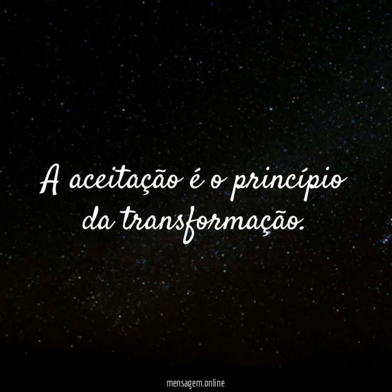 A aceitação é o princípio da transformação