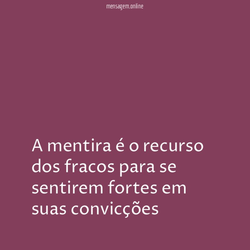 A mentira é o recurso dos fracos para