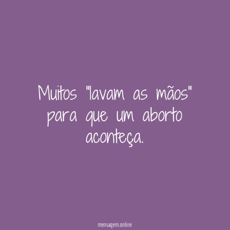 Muitos "lavam as mãos" para que um aborto aconteça