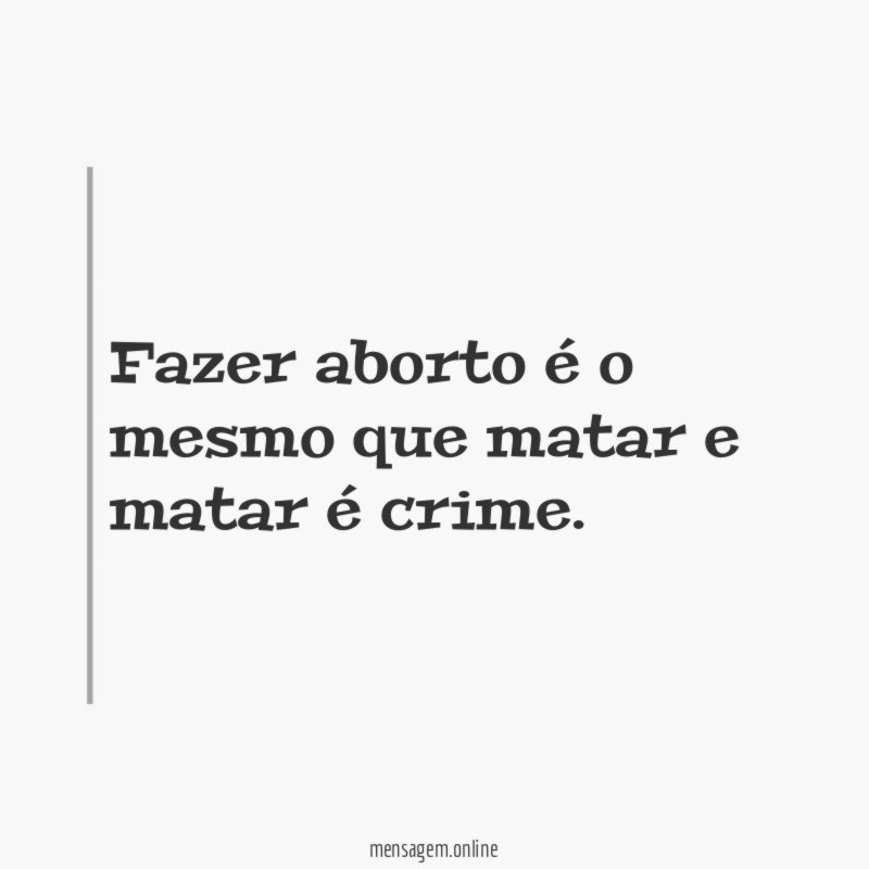 Fazer aborto é o mesmo que matar e matar é crime