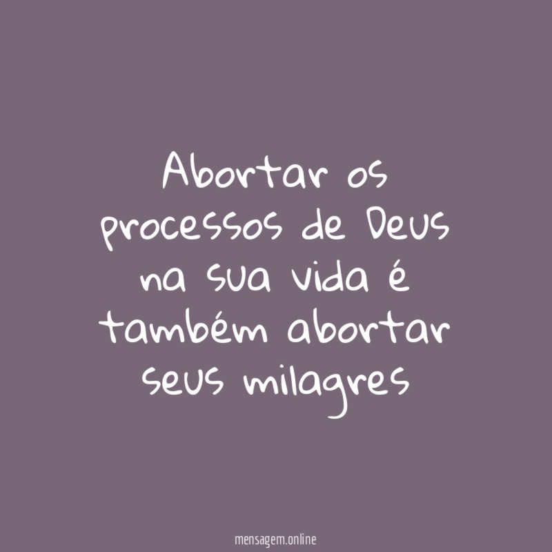Abortar os processos de Deus na sua vida