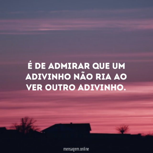 É de admirar que um adivinho não ria ao ver outro adivinho