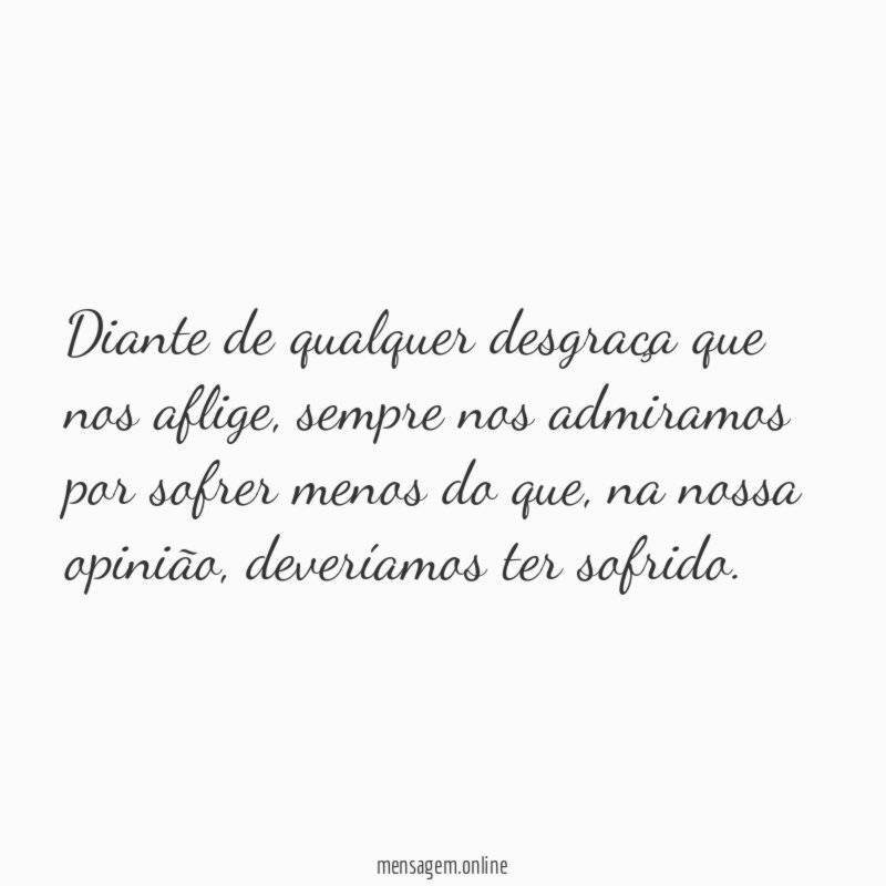 Diante de qualquer desgraça que nos aflige