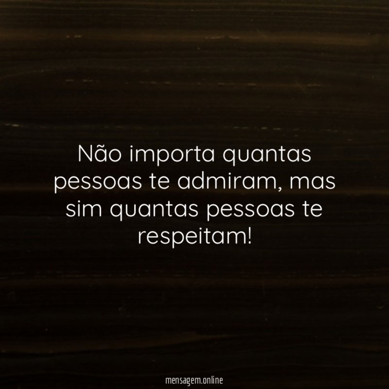 Não importa quantas pessoas te admiram