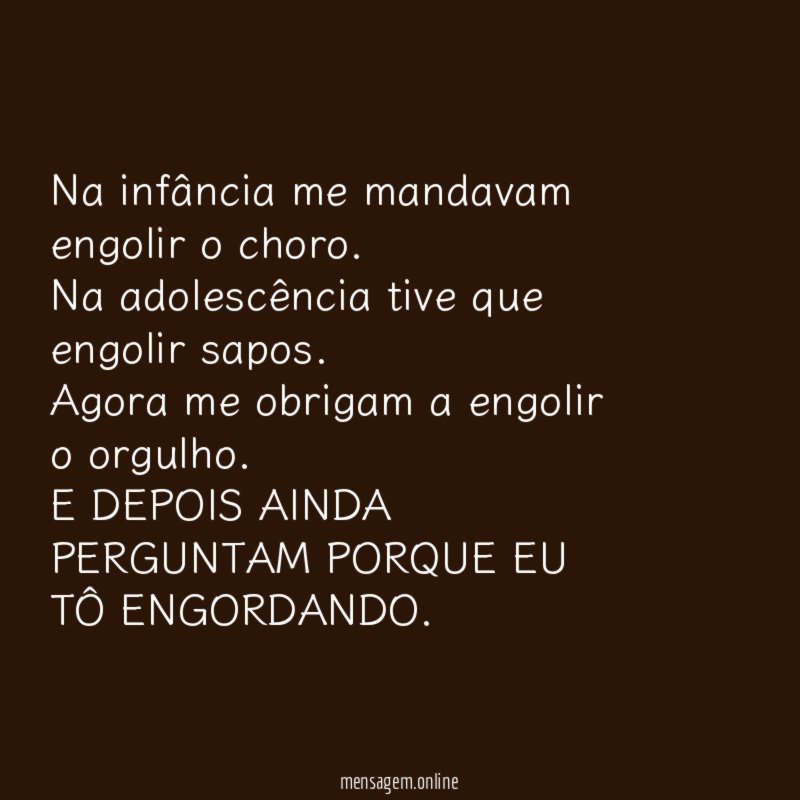 Na infância me mandavam engolir o choro.