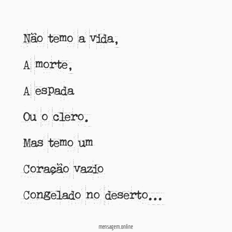 Não temo a vida,
A morte,
A espada
Ou o clero.