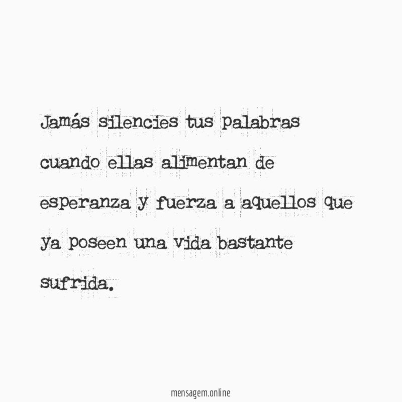 Jamás silencies tus palabras cuando ellas alimentan de