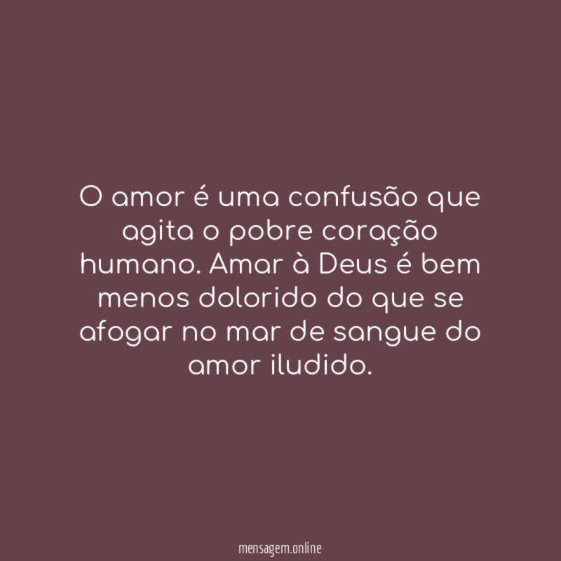 O amor é uma confusão que agita o pobre coração humano