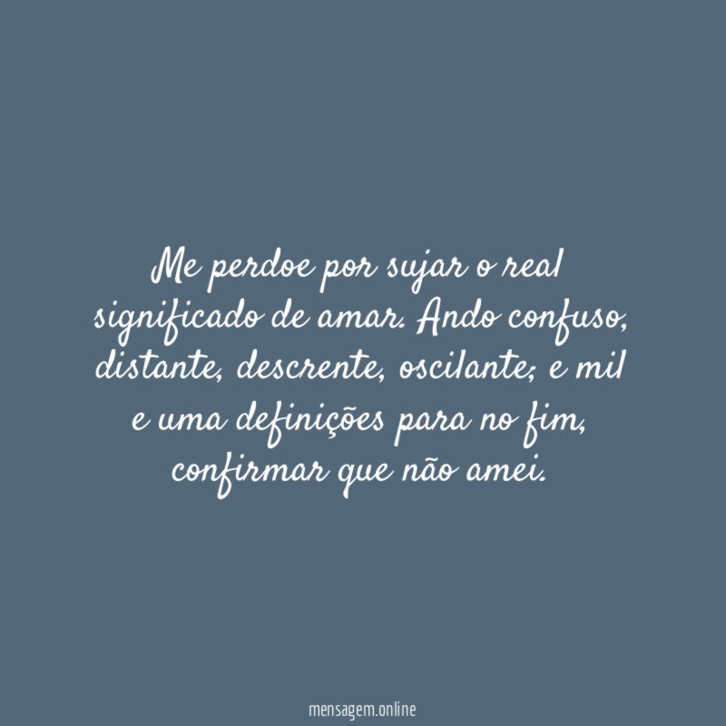 Me perdoe por sujar o real significado de amar