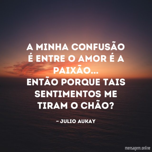 A minha confusão é entre o amor é a paixão