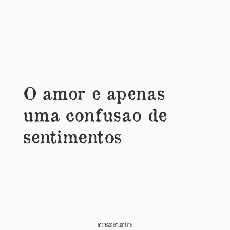 O amor e apenas uma confusao de sentimentos