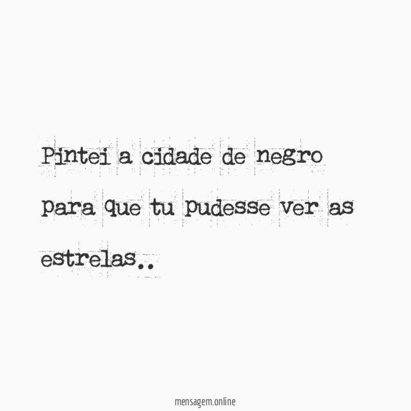 pintei a cidade de negro para que tu pudesse ver as estrelas