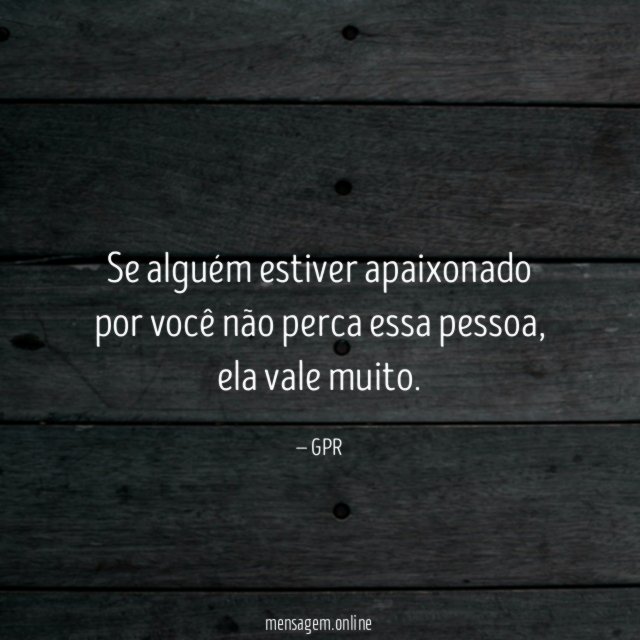 Se alguém estiver apaixonado por você não perca essa pessoa