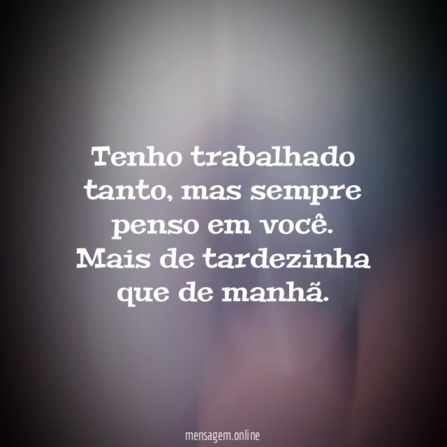 Tenho trabalhado tanto