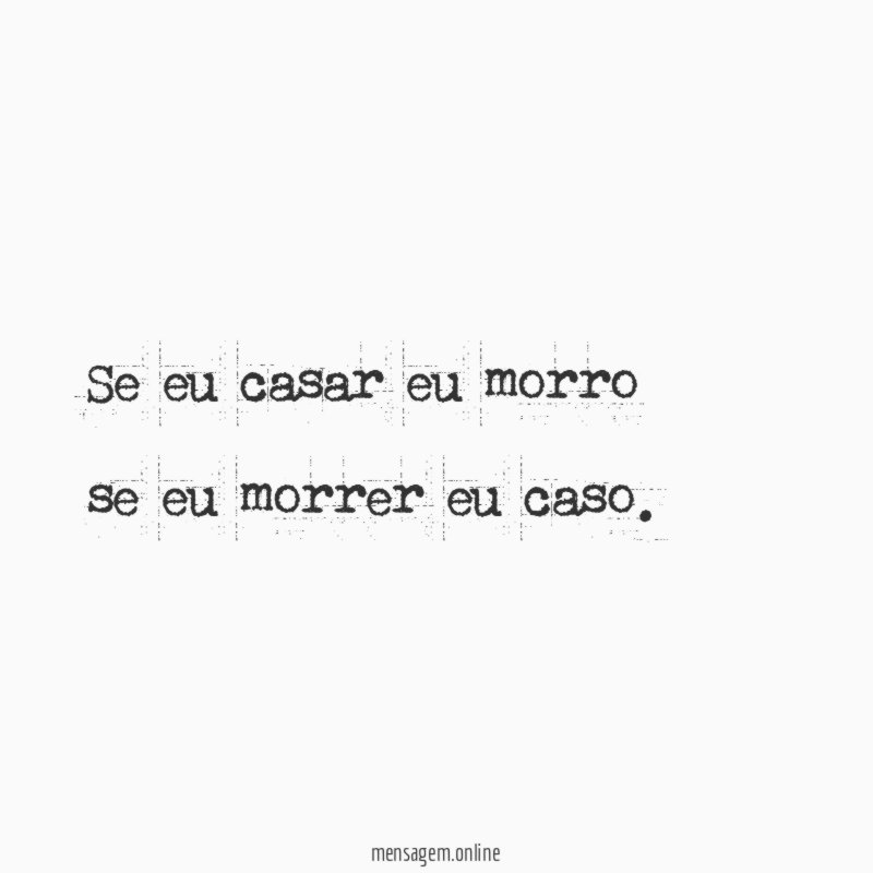 Se eu casar eu morro se eu morrer eu caso