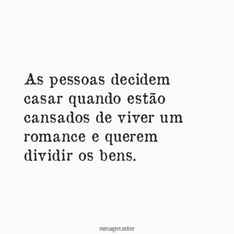 As pessoas decidem casar quando estão cansados de