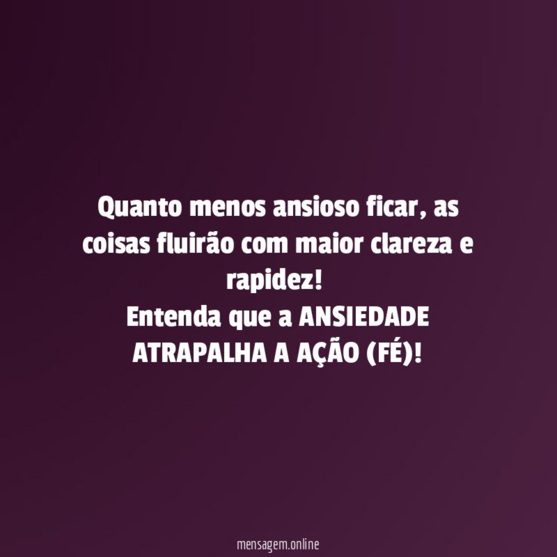 Quanto menos ansioso ficar