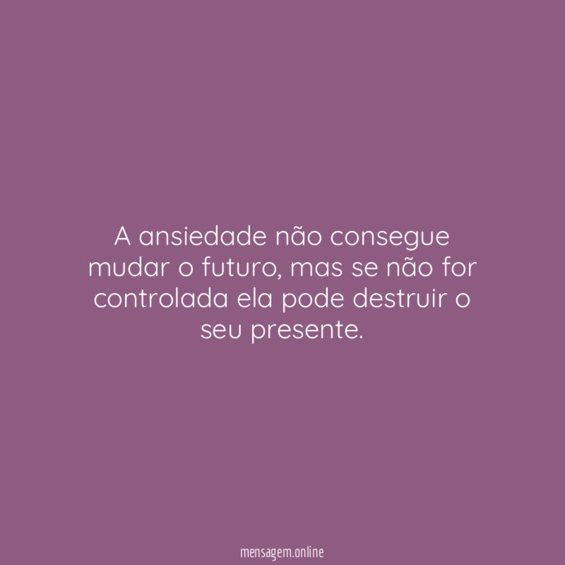 A ansiedade não consegue mudar o futuro