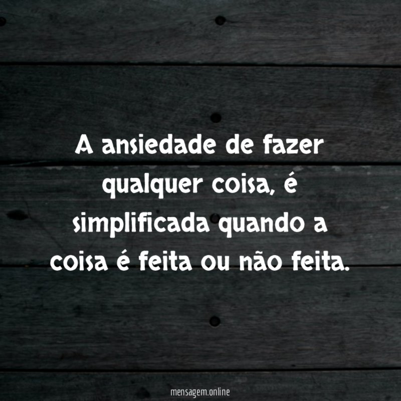 A ansiedade de fazer qualquer coisa