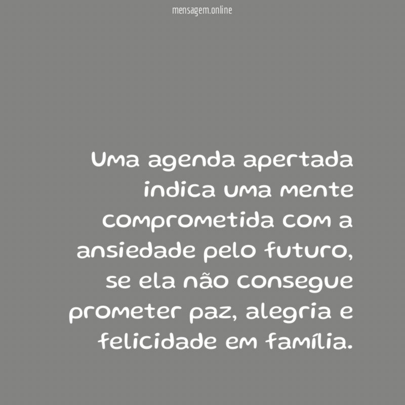 Uma agenda apertada indica uma mente comprometida com a ansiedade pelo futuro