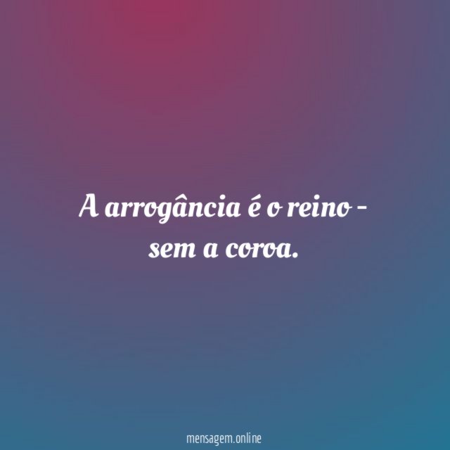 A arrogância é o reino - sem a coroa